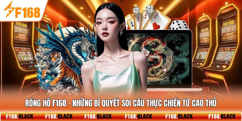 Rồng Hổ F168 - Những Bí Quyết Soi Cầu Thực Chiến Từ Cao Thủ